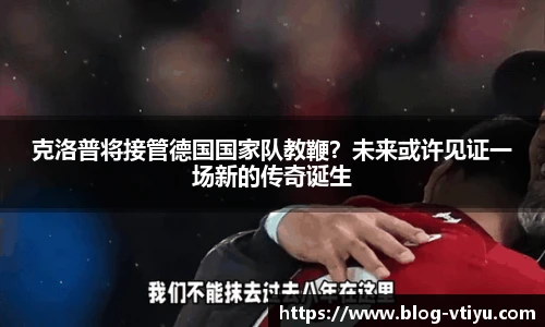 克洛普将接管德国国家队教鞭？未来或许见证一场新的传奇诞生