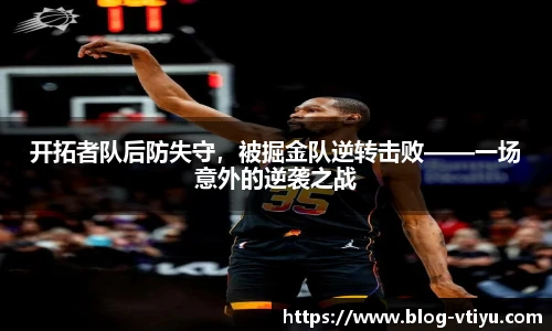 开拓者队后防失守，被掘金队逆转击败——一场意外的逆袭之战
