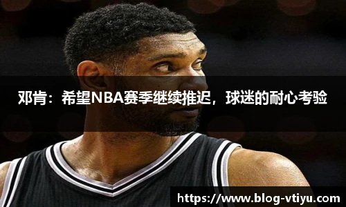 邓肯：希望NBA赛季继续推迟，球迷的耐心考验