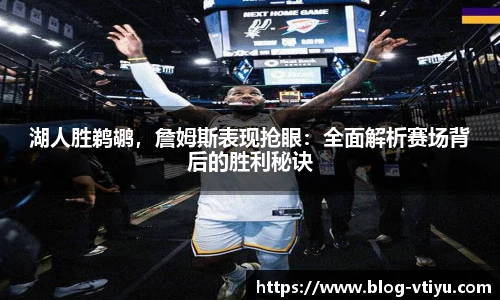 湖人胜鹈鹕，詹姆斯表现抢眼：全面解析赛场背后的胜利秘诀