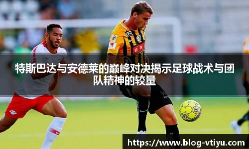 特斯巴达与安德莱的巅峰对决揭示足球战术与团队精神的较量